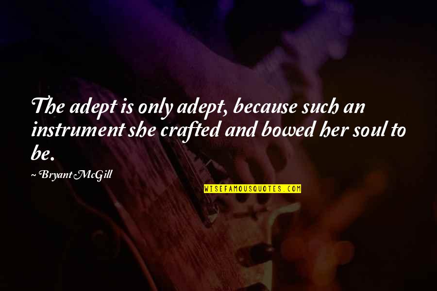 Bowed Quotes By Bryant McGill: The adept is only adept, because such an