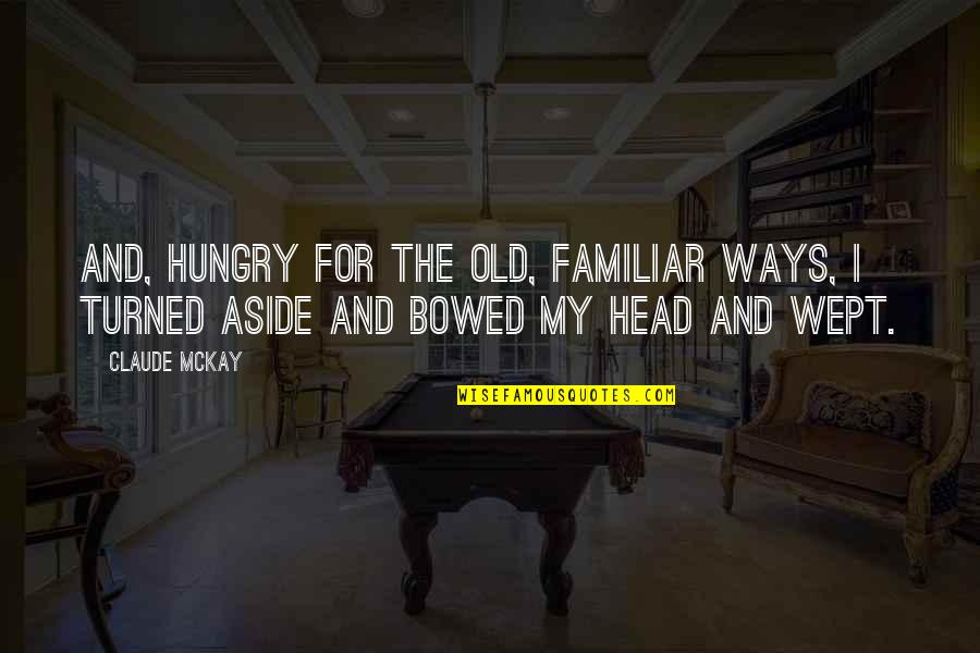 Bowed Quotes By Claude McKay: And, hungry for the old, familiar ways, I