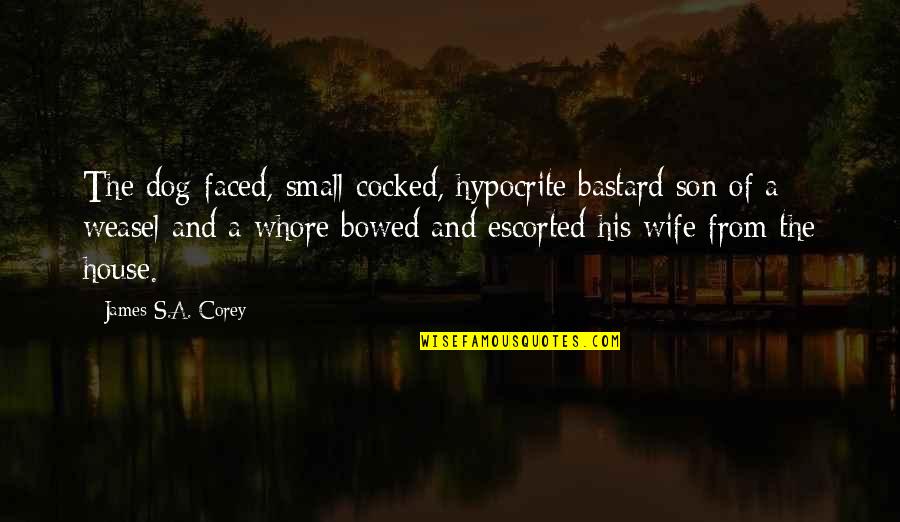 Bowed Quotes By James S.A. Corey: The dog-faced, small-cocked, hypocrite bastard son of a