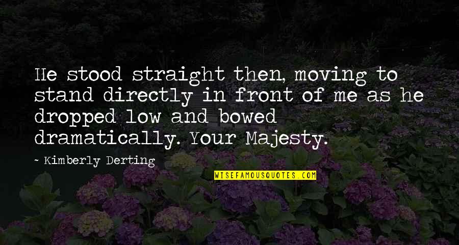Bowed Quotes By Kimberly Derting: He stood straight then, moving to stand directly