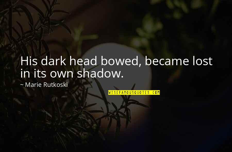 Bowed Quotes By Marie Rutkoski: His dark head bowed, became lost in its