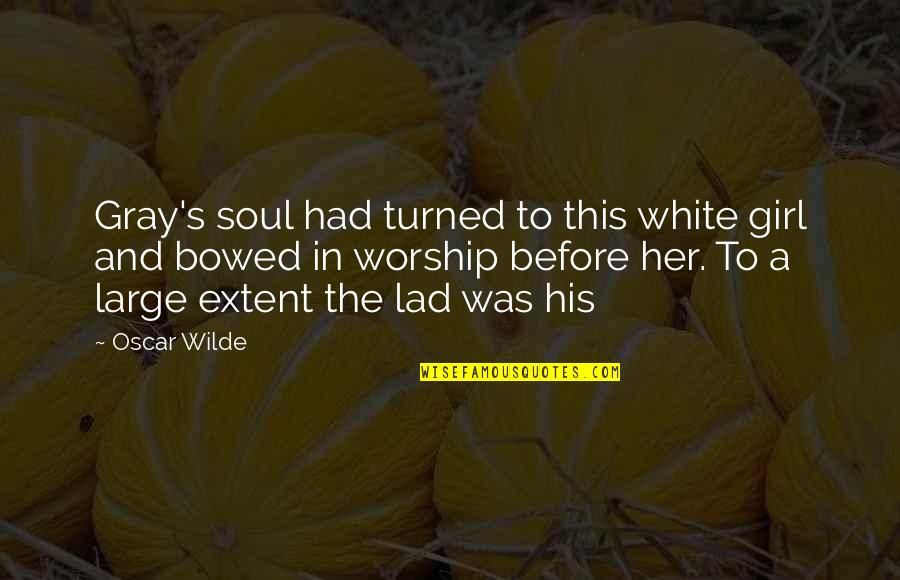 Bowed Quotes By Oscar Wilde: Gray's soul had turned to this white girl