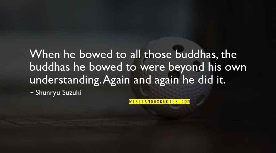 Bowed Quotes By Shunryu Suzuki: When he bowed to all those buddhas, the