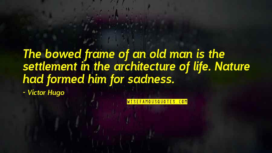 Bowed Quotes By Victor Hugo: The bowed frame of an old man is