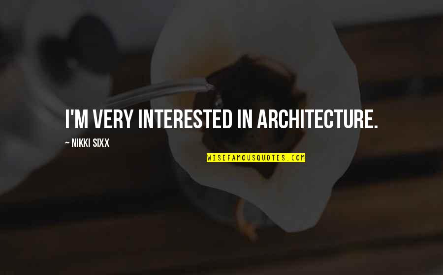 Bowel Motion Quotes By Nikki Sixx: I'm very interested in architecture. Bowel Motion Quotes By Nikki Sixx: I'm very interested in architecture.