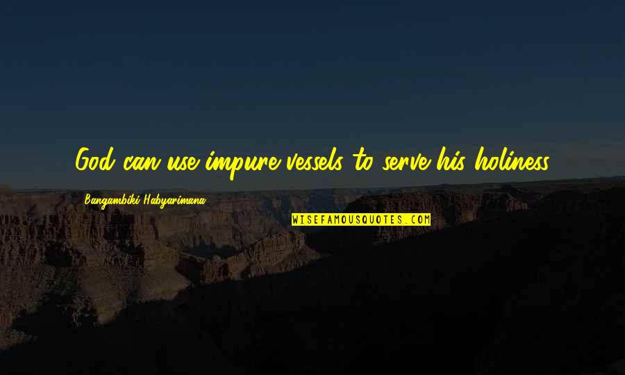 Bowel Quotes By Bangambiki Habyarimana: God can use impure vessels to serve his