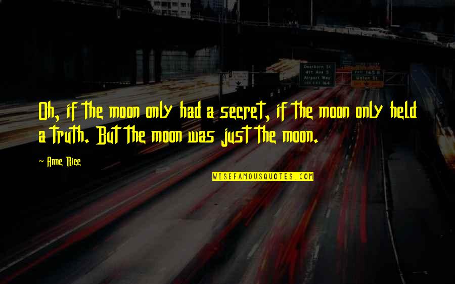 Bowellco Quotes By Anne Rice: Oh, if the moon only had a secret, Bowellco Quotes By Anne Rice: Oh, if the moon only had a secret,