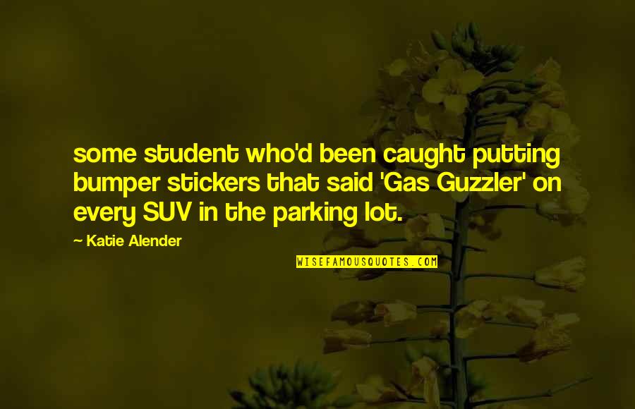 Bowels Impacted Quotes By Katie Alender: some student who'd been caught putting bumper stickers