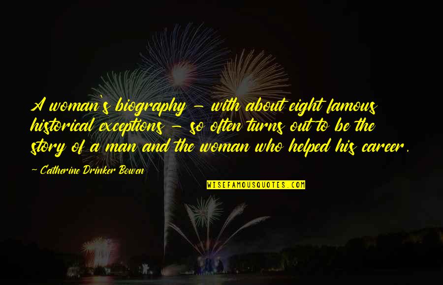 Bowen Quotes By Catherine Drinker Bowen: A woman's biography - with about eight famous