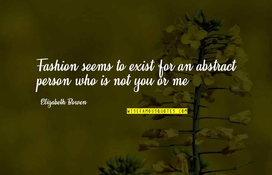 Bowen Quotes By Elizabeth Bowen: Fashion seems to exist for an abstract person