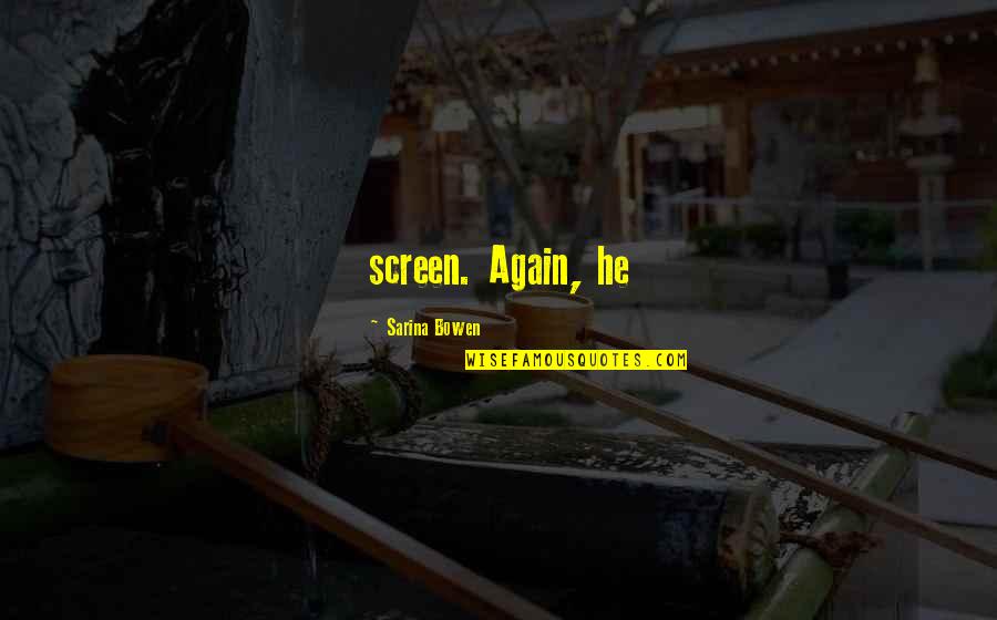 Bowen Quotes By Sarina Bowen: screen. Again, he