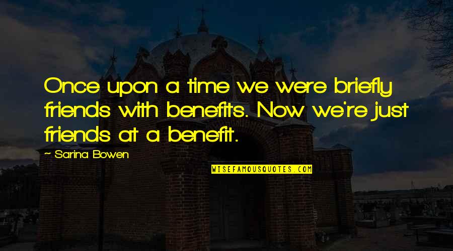 Bowen Quotes By Sarina Bowen: Once upon a time we were briefly friends
