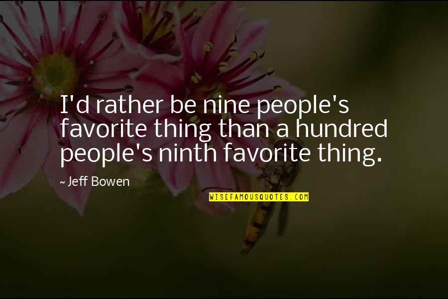 Bowen's Quotes By Jeff Bowen: I'd rather be nine people's favorite thing than