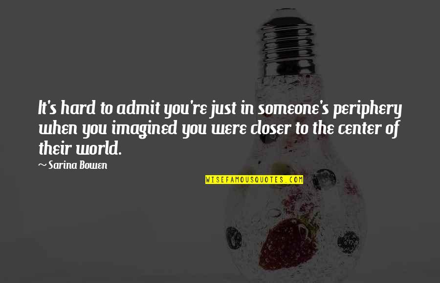 Bowen's Quotes By Sarina Bowen: It's hard to admit you're just in someone's