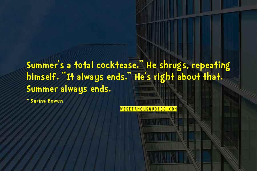 Bowen's Quotes By Sarina Bowen: Summer's a total cocktease." He shrugs, repeating himself.