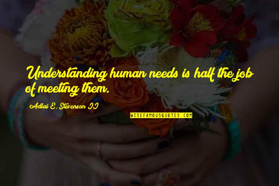 Bower Bird Quotes By Adlai E. Stevenson II: Understanding human needs is half the job of