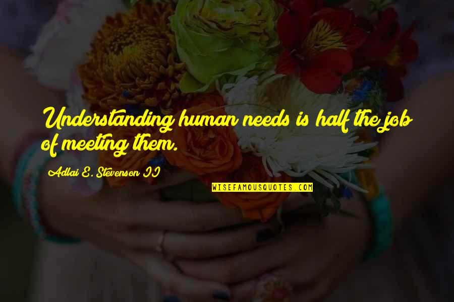 Bower Bird Quotes By Adlai E. Stevenson II: Understanding human needs is half the job of Bower Bird Quotes By Adlai E. Stevenson II: Understanding human needs is half the job of