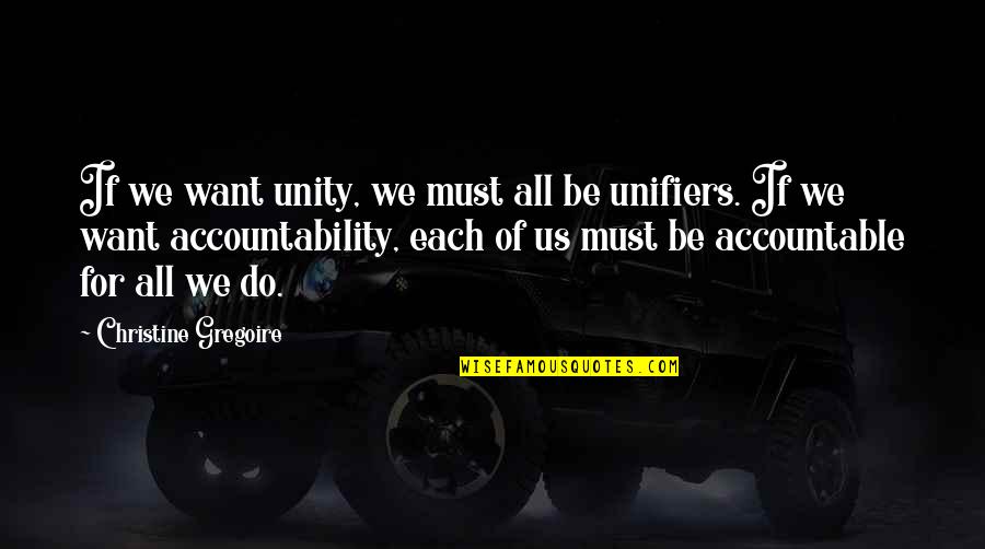 Bower Bird Quotes By Christine Gregoire: If we want unity, we must all be Bower Bird Quotes By Christine Gregoire: If we want unity, we must all be