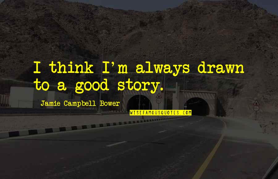 Bower Quotes By Jamie Campbell Bower: I think I'm always drawn to a good Bower Quotes By Jamie Campbell Bower: I think I'm always drawn to a good
