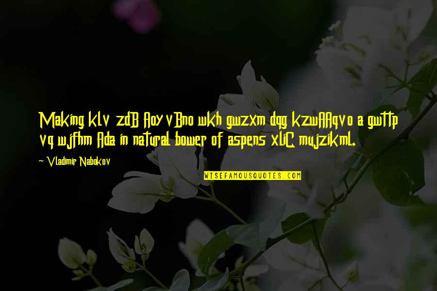 Bower Quotes By Vladimir Nabokov: Making klv zdB AoyvBno wkh gwzxm dqg kzwAAqvo Bower Quotes By Vladimir Nabokov: Making klv zdB AoyvBno wkh gwzxm dqg kzwAAqvo