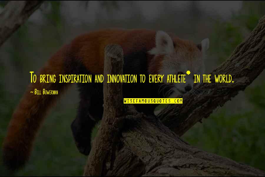 Bowerman Quotes By Bill Bowerman: To bring inspiration and innovation to every athlete*