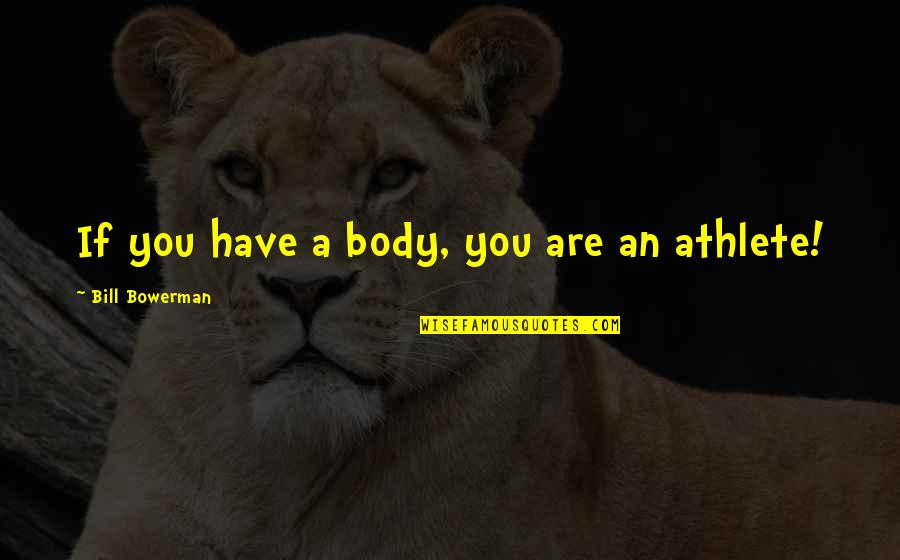 Bowerman Quotes By Bill Bowerman: If you have a body, you are an Bowerman Quotes By Bill Bowerman: If you have a body, you are an