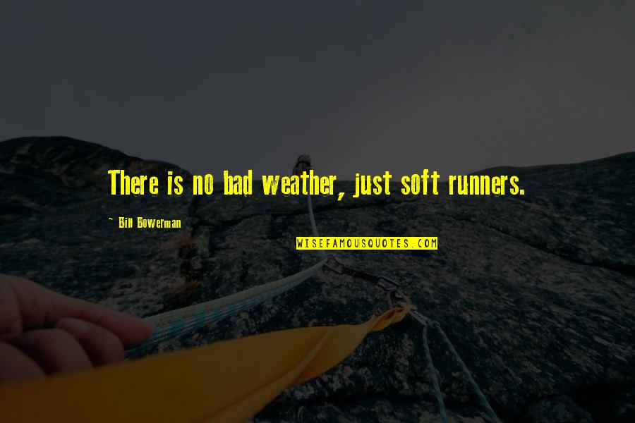 Bowerman Quotes By Bill Bowerman: There is no bad weather, just soft runners. Bowerman Quotes By Bill Bowerman: There is no bad weather, just soft runners.