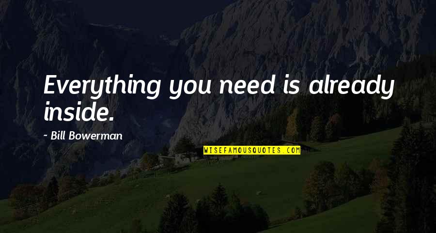 Bowerman Quotes By Bill Bowerman: Everything you need is already inside. Bowerman Quotes By Bill Bowerman: Everything you need is already inside.