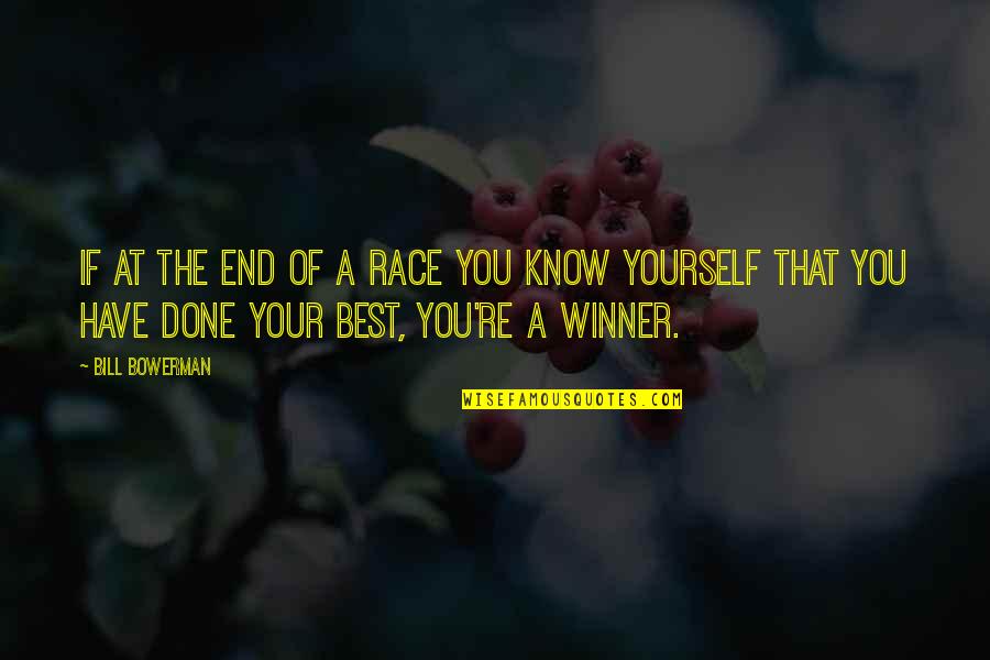 Bowerman Quotes By Bill Bowerman: If at the end of a race you Bowerman Quotes By Bill Bowerman: If at the end of a race you