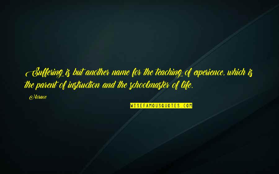 Bowerman Quotes By Horace: Suffering is but another name for the teaching Bowerman Quotes By Horace: Suffering is but another name for the teaching