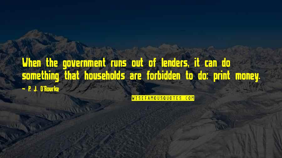 Bowerman Quotes By P. J. O'Rourke: When the government runs out of lenders, it