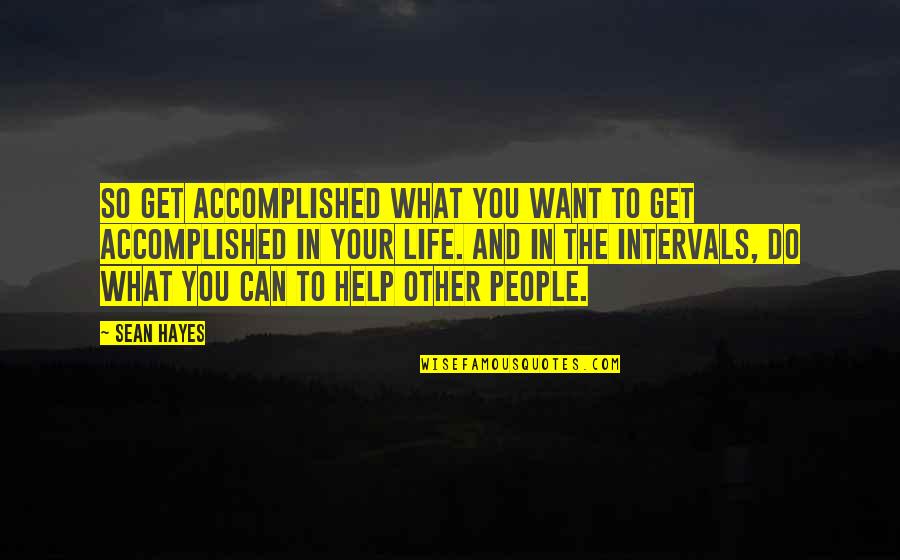 Bowerman Quotes By Sean Hayes: So get accomplished what you want to get Bowerman Quotes By Sean Hayes: So get accomplished what you want to get