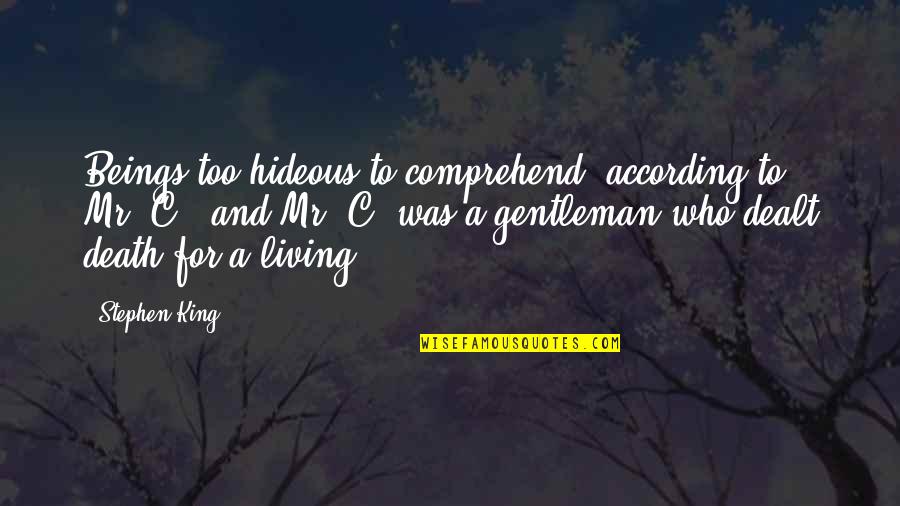 Bowerman Quotes By Stephen King: Beings too hideous to comprehend, according to Mr. Bowerman Quotes By Stephen King: Beings too hideous to comprehend, according to Mr.