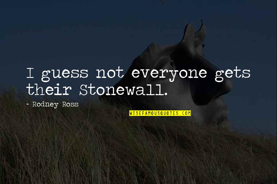 Bowermaster Quotes By Rodney Ross: I guess not everyone gets their Stonewall.