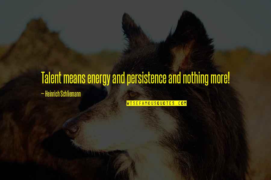 Bowers Gang Quotes By Heinrich Schliemann: Talent means energy and persistence and nothing more!