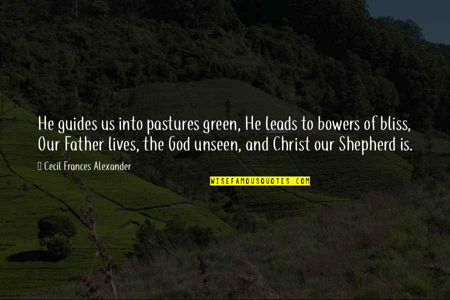 Bowers Quotes By Cecil Frances Alexander: He guides us into pastures green, He leads