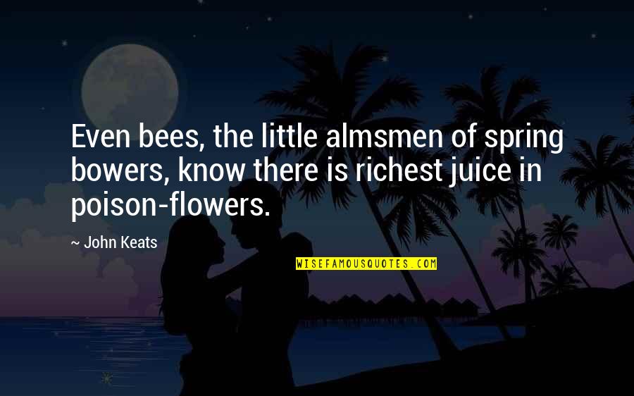 Bowers Quotes By John Keats: Even bees, the little almsmen of spring bowers,
