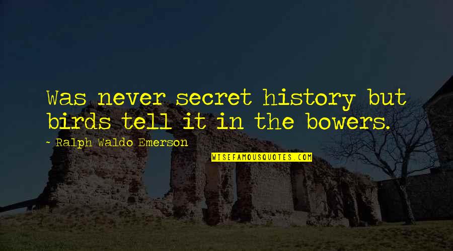 Bowers Quotes By Ralph Waldo Emerson: Was never secret history but birds tell it