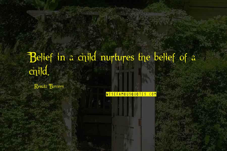 Bowers Quotes By Renata Bowers: Belief in a child nurtures the belief of