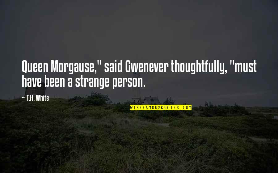 Bowers V Hardwick Quotes By T.H. White: Queen Morgause," said Gwenever thoughtfully, "must have been