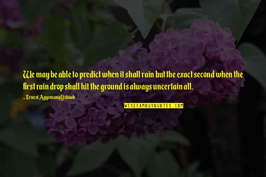 Bowery Ballroom Quotes By Ernest Agyemang Yeboah: We may be able to predict when it Bowery Ballroom Quotes By Ernest Agyemang Yeboah: We may be able to predict when it