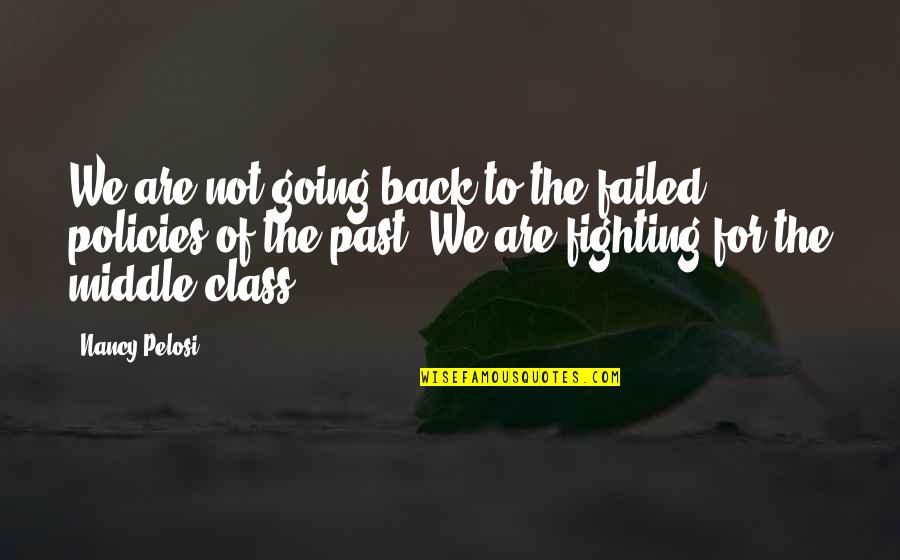 Bowery Bliss Quotes By Nancy Pelosi: We are not going back to the failed Bowery Bliss Quotes By Nancy Pelosi: We are not going back to the failed