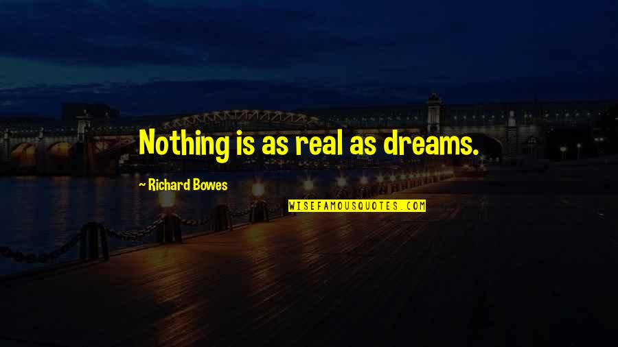 Bowes Quotes By Richard Bowes: Nothing is as real as dreams.
