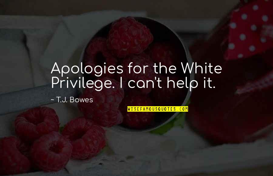 Bowes Quotes By T.J. Bowes: Apologies for the White Privilege. I can't help