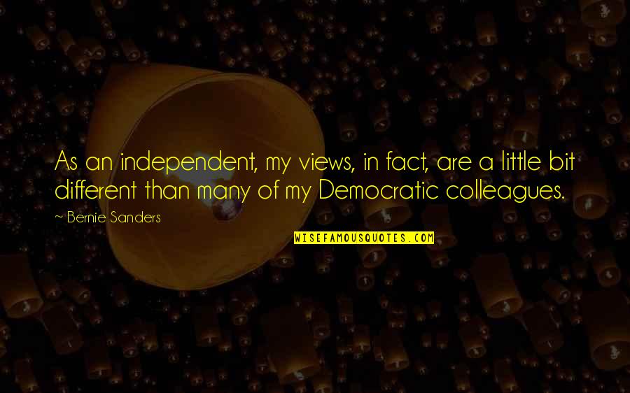 Bowey 2005 Quotes By Bernie Sanders: As an independent, my views, in fact, are Bowey 2005 Quotes By Bernie Sanders: As an independent, my views, in fact, are