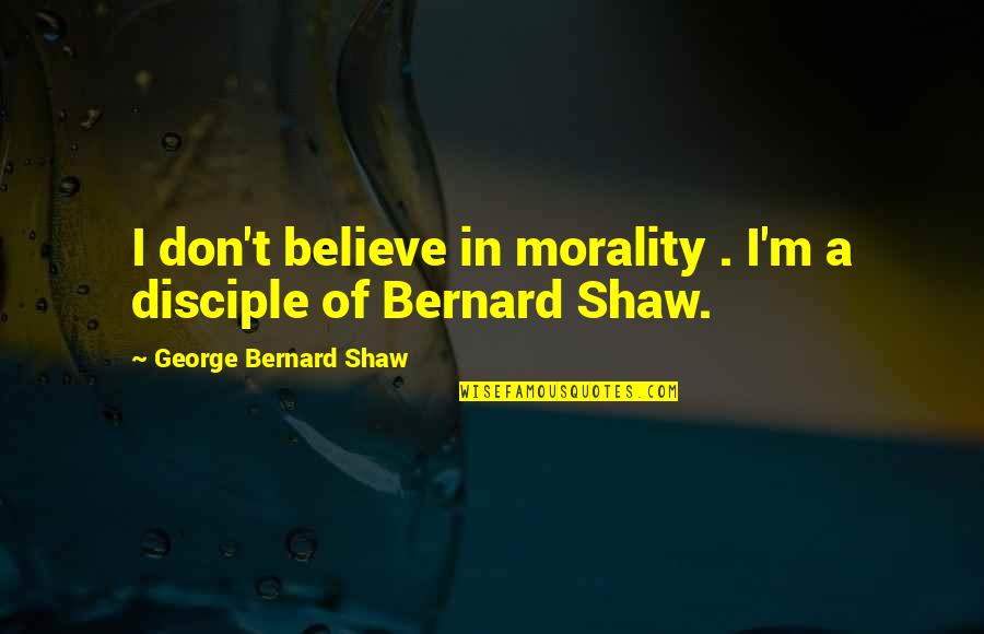 Bowfishing Quotes By George Bernard Shaw: I don't believe in morality . I'm a