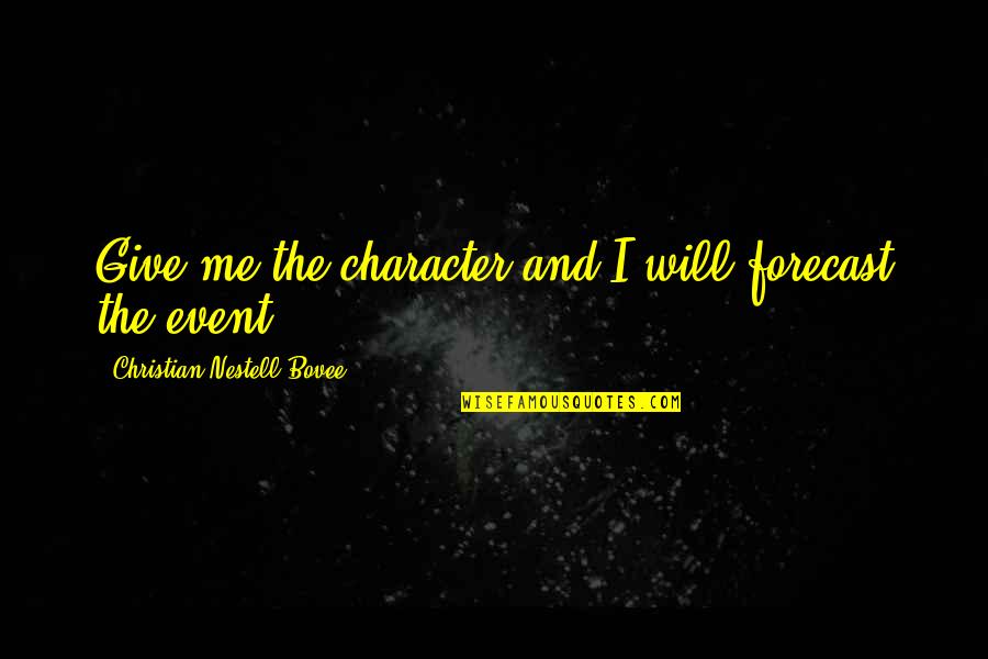 Bowhead Quotes By Christian Nestell Bovee: Give me the character and I will forecast Bowhead Quotes By Christian Nestell Bovee: Give me the character and I will forecast