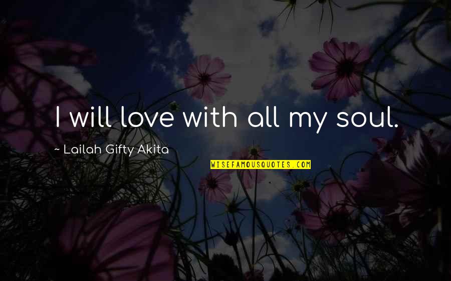 Bowhead Quotes By Lailah Gifty Akita: I will love with all my soul.