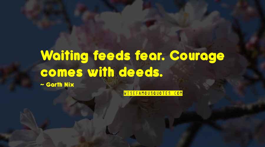 Bowhunter Quotes By Garth Nix: Waiting feeds fear. Courage comes with deeds.