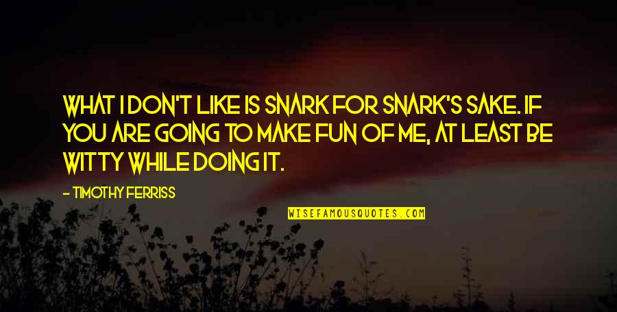 Bowhunter Quotes By Timothy Ferriss: What I don't like is snark for snark's